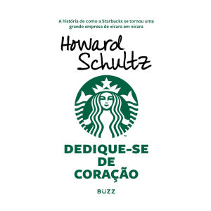 Dedique-se de coração: A história de como a Starbucks se tornou uma grande empresa de xícara em xícara