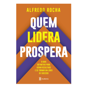 Quem lidera prospera: O guia definitivo para gerar resultado e se tornar um líder de sucesso